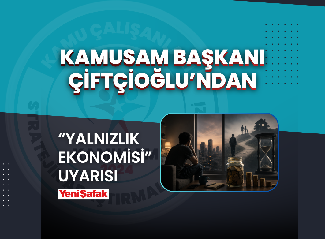 KAMUSAM Başkanı Çiftçioğlu’ndan “Yalnızlık Ekonomisi” Uyarısı: Gençler Hayatı Erteliyor